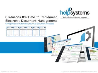 All trademarks and registered trademarks are the property of their respective owners.© HelpSystems LLC. All rights reserved.
8 Reasons It’s Time To Implement
Electronic Document Management
Go Paperless by Automating Your Key Document Processes
 