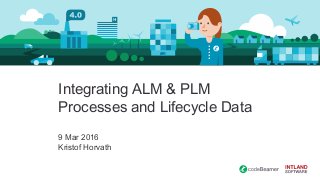 Integrating ALM & PLM
Processes and Lifecycle Data
9 Mar 2016
Kristof Horvath
 