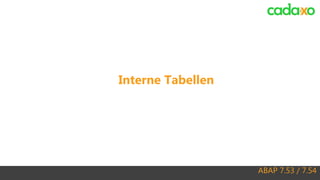 ABAP 7.53 / 7.54
Interne Tabellen
 