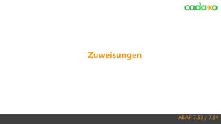 ABAP 7.53 / 7.54
Zuweisungen
 