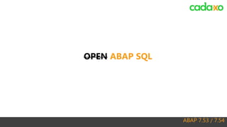 ABAP 7.53 / 7.54
OPEN ABAP SQL
 