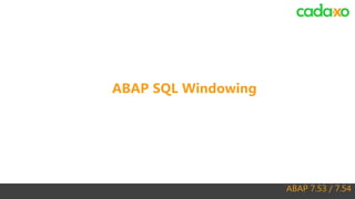 ABAP 7.53 / 7.54
ABAP SQL Windowing
 