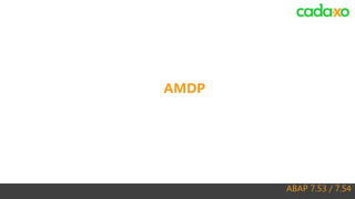 ABAP 7.53 / 7.54
AMDP
 