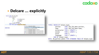 ABAP 7.53 / 7.54ADT
 Delcare … explicitly
 