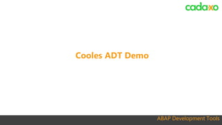 ABAP Development Tools
Cooles ADT Demo
 