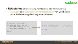 ABAP Development ToolsRefactoring ABAP Development Tools
 Refactoring (Refaktorisierung, Refaktorierung oder Restrukturie...