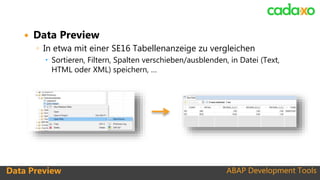 ABAP Development ToolsData Preview ABAP Development Tools
 Data Preview
◦ In etwa mit einer SE16 Tabellenanzeige zu vergl...