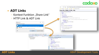 ABAP Development ToolsADT Links ABAP Development Tools
 ADT Links
◦ Kontext Funktion „Share Link“
◦ HTTP Link & ADT Link
 