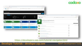 ABAP Development ToolsDeveloper Tutorials – developer.sap.com
https://developers.sap.com/tutorial-navigator.html
 