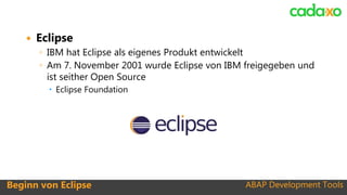 ABAP Development ToolsBeginn von Eclipse ABAP Development Tools
 Eclipse
◦ IBM hat Eclipse als eigenes Produkt entwickelt...