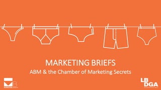 MARKETING BRIEFS
ABM	
  &	
  the	
  Chamber	
  of	
  Marketing	
  Secrets
 