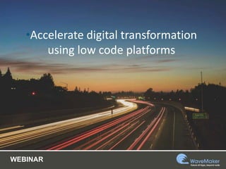 f
•Accelerate digital transformation
using low code platforms
WEBINAR
 