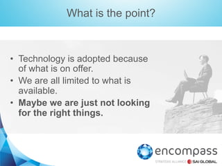 What is the point?

•  Technology is adopted because
of what is on offer.
•  We are all limited to what is
available.
•  Maybe we are just not looking
for the right things.

 