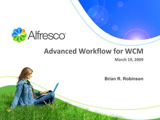 Advanced Workflow for WCM March 19, 2009 Brian R. Robinson 