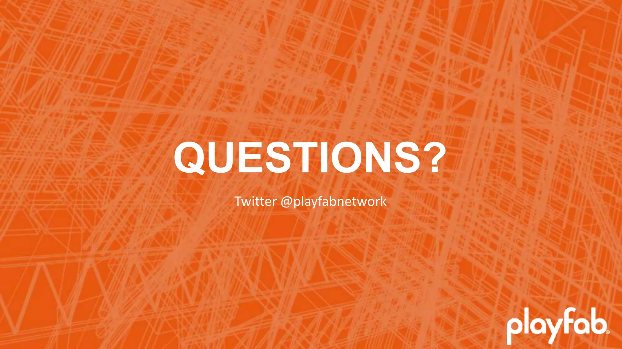 QUESTIONS?
Twitter @playfabnetwork
 