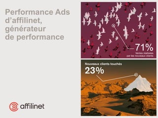 Performance Ads
d’affilinet,
générateur
de performance
71%Ventes réalisées
par les nouveaux clients
 