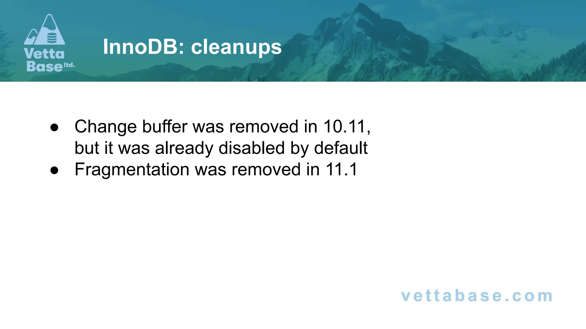 ● Change buffer was removed in 10.11,
but it was already disabled by default
● Fragmentation was removed in 11.1
InnoDB: cleanups
 
