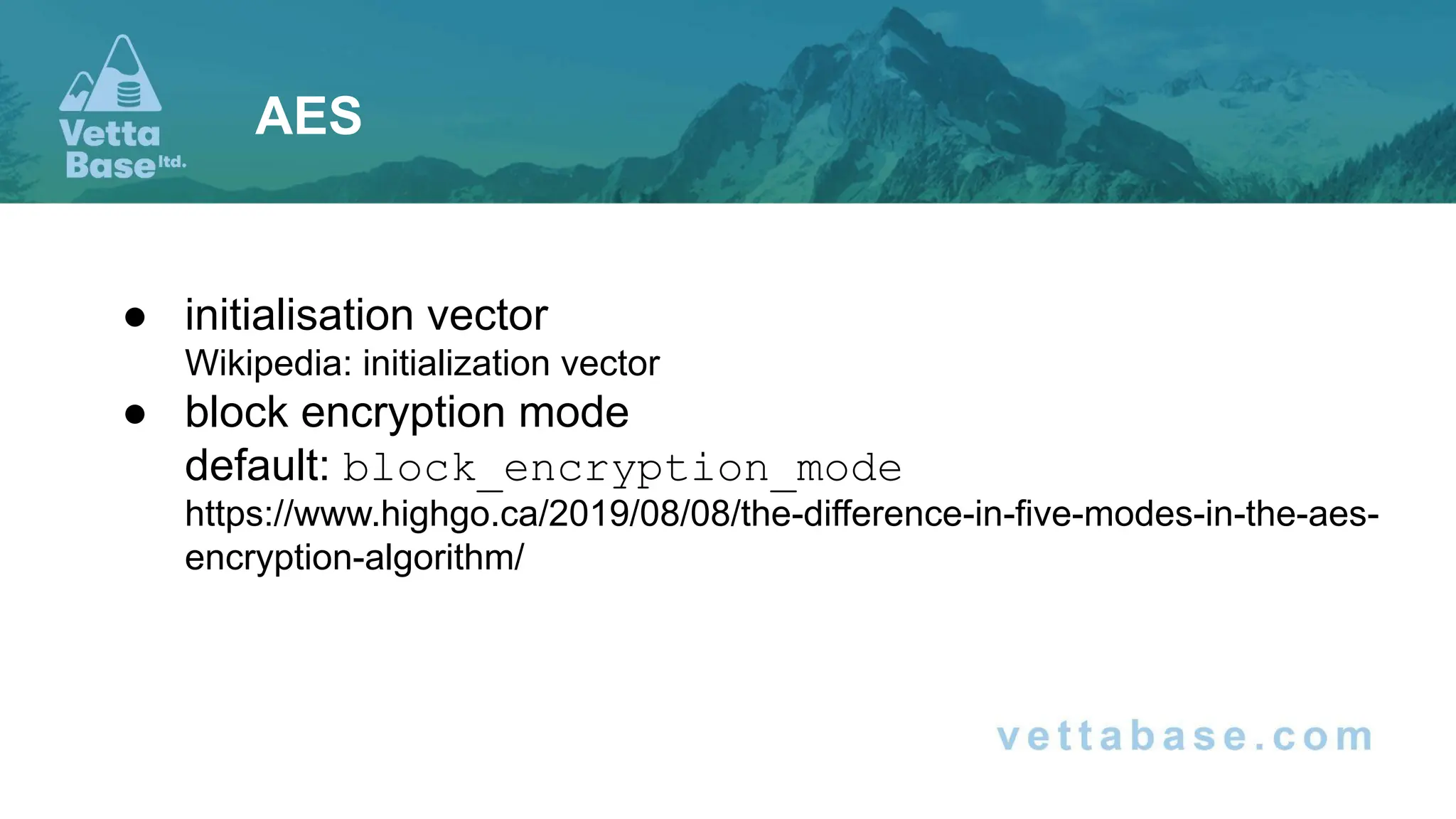 ● initialisation vector
Wikipedia: initialization vector
● block encryption mode
default: block_encryption_mode
https://www.highgo.ca/2019/08/08/the-difference-in-five-modes-in-the-aes-
encryption-algorithm/
AES
 