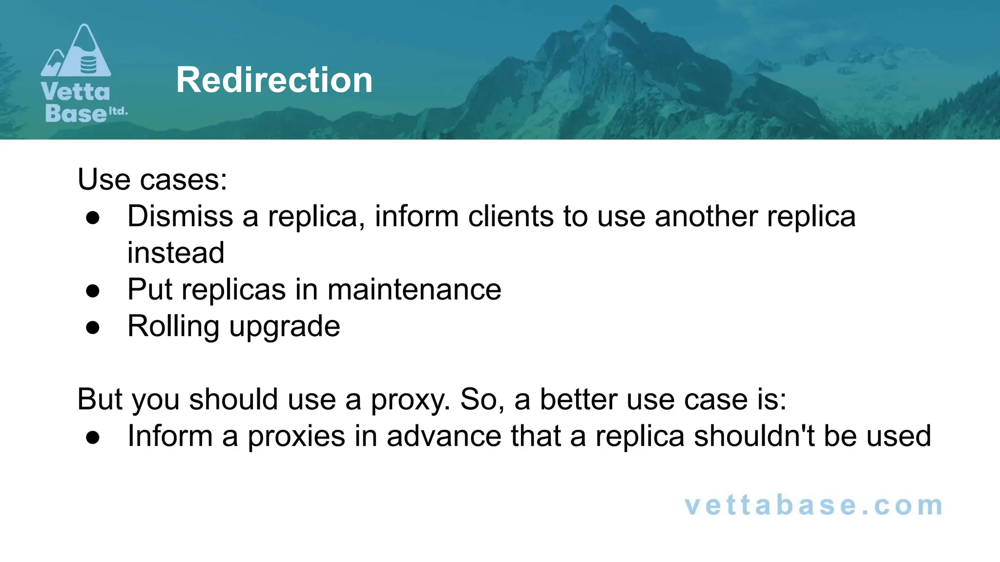 Use cases:
● Dismiss a replica, inform clients to use another replica
instead
● Put replicas in maintenance
● Rolling upgrade
But you should use a proxy. So, a better use case is:
● Inform a proxies in advance that a replica shouldn't be used
Redirection
 