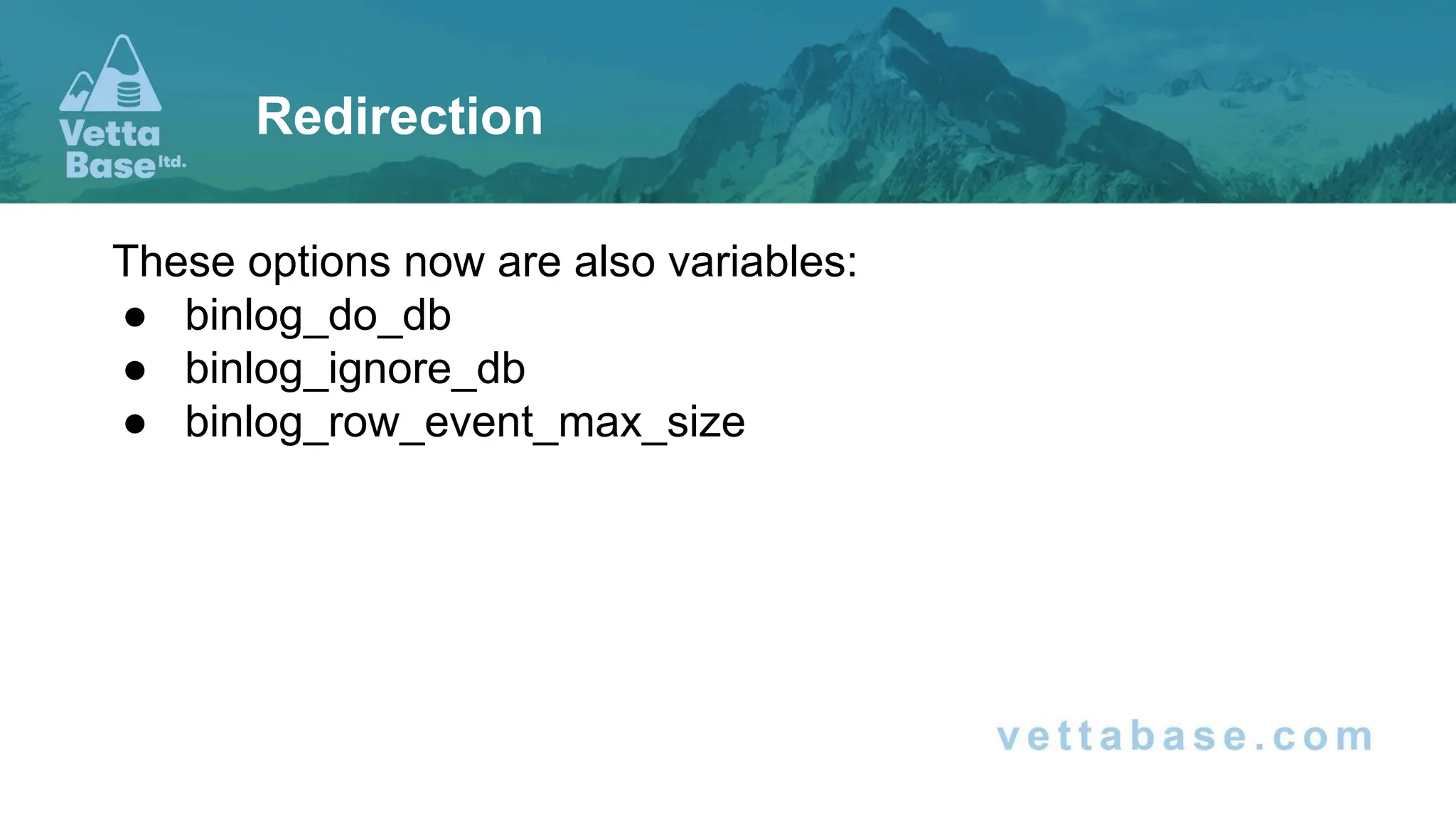 These options now are also variables:
● binlog_do_db
● binlog_ignore_db
● binlog_row_event_max_size
Redirection
 