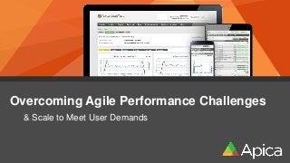 Overcoming Agile Performance Challenges
& Scale to Meet User Demands
 