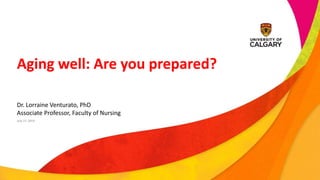 Aging well: Are you prepared?
Dr. Lorraine Venturato, PhD
Associate Professor, Faculty of Nursing
July 17, 2019
 