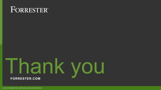 FORRESTER.COM
Thank you
© 2019 FORRESTER. REPRODUCTION PROHIBITED.
 