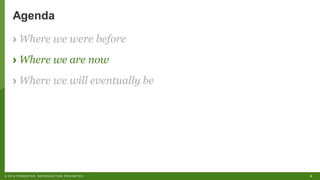 5© 2019 FORRESTER. REPRODUCTION PROHIBITED.
Agenda
› Where we were before
› Where we are now
› Where we will eventually be
 