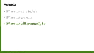 8© 2019 FORRESTER. REPRODUCTION PROHIBITED.
Agenda
› Where we were before
› Where we are now
› Where we will eventually be
 