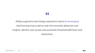 AppDynamics is now part of Cisco. © 2019 Cisco and/or its affiliates. All rights reserved. APPDYNAMICS CONFIDENTIAL AND PROPRIETARY 31
“
AIOps augments technology operations teams by leveraging
machine learning to derive real-time anomaly detection and
insights, identify root causes and automate threshold definition and
resolutions.
 