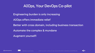 AppDynamics is now part of Cisco. © 2019 Cisco and/or its affiliates. All rights reserved. APPDYNAMICS CONFIDENTIAL AND PROPRIETARY 60
• Engineering burden is only increasing
• AIOps offers immediate relief
• Better with cross domain, including business transaction
• Automate the complex & mundane
• Augment yourself!
AIOps, Your DevOps Co-pilot
 