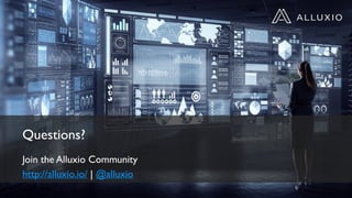 Questions?
Join the Alluxio Community
http://alluxio.io/ | @alluxio
 