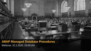 AMDP
ABAP Managed Database Procedures
Webinar, 31.1.2020, 10:00 Uhr
 
