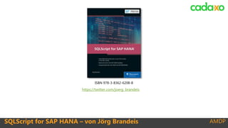AMDPSQLScript for SAP HANA – von Jörg Brandeis
ISBN 978-3-8362-6208-8
https://twitter.com/joerg_brandeis
 