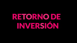 RETORNO DE
INVERSIÓN
 