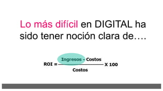 Lo más difícil en DIGITAL ha
sido tener noción clara de….
ingresos.
 