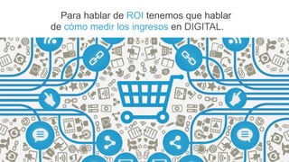 @PabloDiMeglio #DiplomadoCM
Para hablar de ROI tenemos que hablar
de cómo medir los ingresos en DIGITAL.
 
