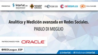 Analítica y Medición avanzada en Redes Sociales.
PABLODIMEGLIO
@REDLeague_ESP
 