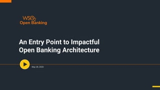 An Entry Point to Impactful
Open Banking Architecture
May 28, 2020
 