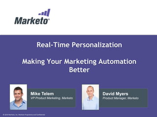 © 2014 Marketo, Inc. Marketo Proprietary and Confidential
Real-Time Personalization
Making Your Marketing Automation
Better
David Myers
Product Manager, Marketo
Mike Telem
VP Product Marketing, Marketo
 
