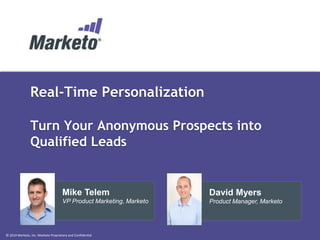© 2014 Marketo, Inc. Marketo Proprietary and Confidential
Real-Time Personalization
Turn Your Anonymous Prospects into
Qualified Leads
David Myers
Product Manager, Marketo
Mike Telem
VP Product Marketing, Marketo
 