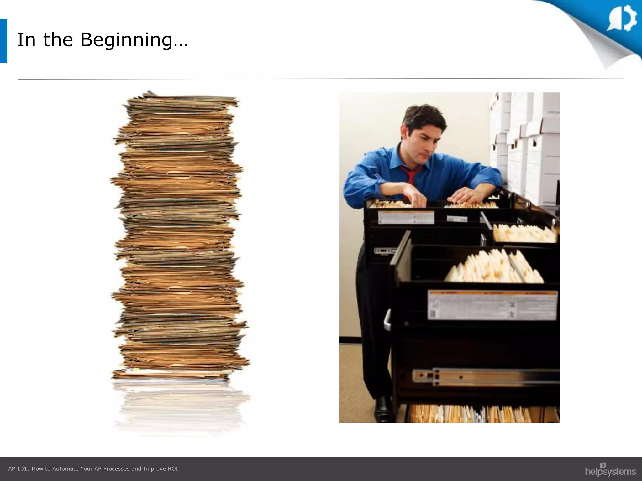 AP 101: How to Automate Your AP Processes and Improve ROI
In the Beginning…
 