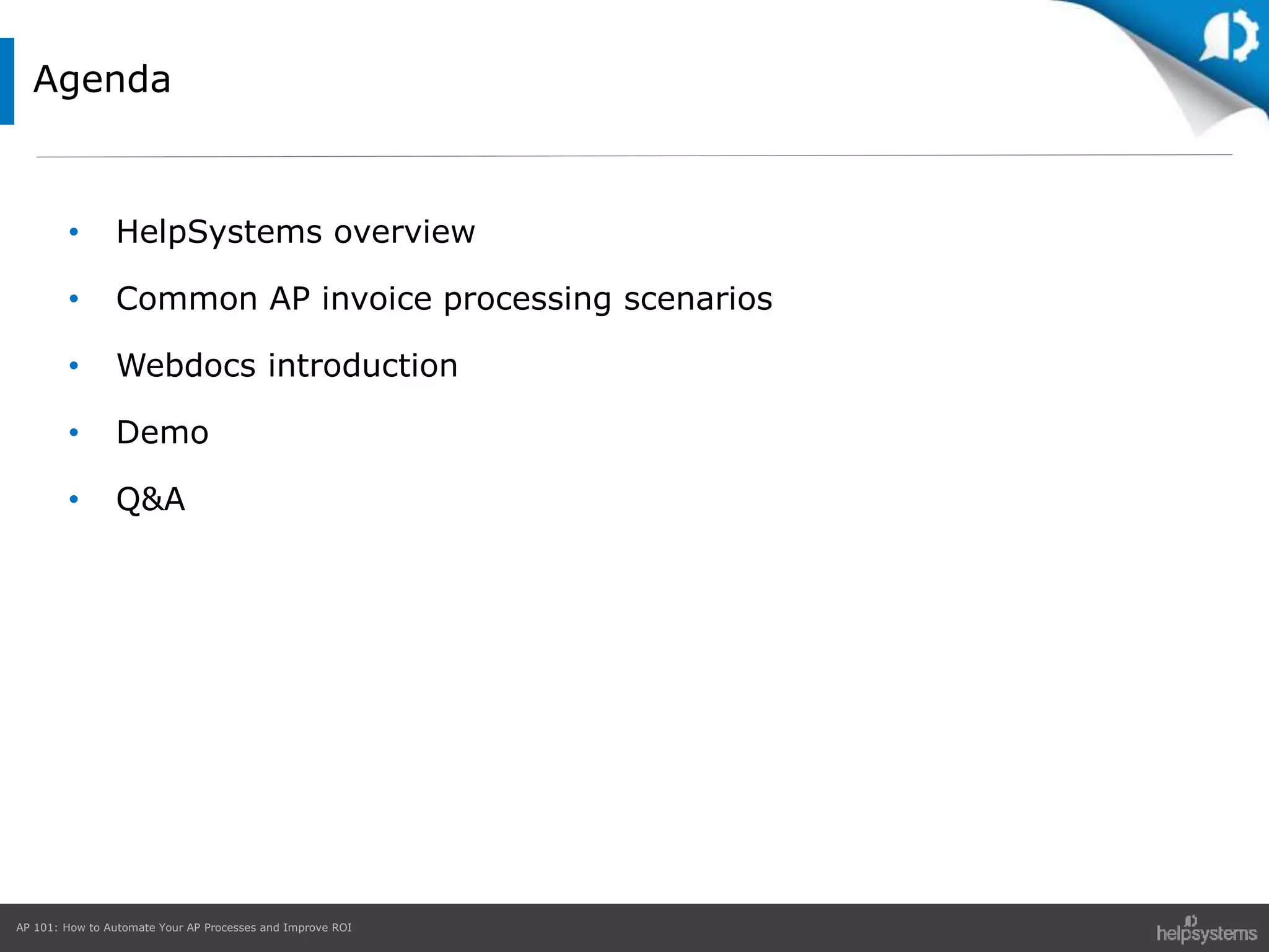 AP 101: How to Automate Your AP Processes and Improve ROI
• HelpSystems overview
• Common AP invoice processing scenarios
• Webdocs introduction
• Demo
• Q&A
Agenda
 