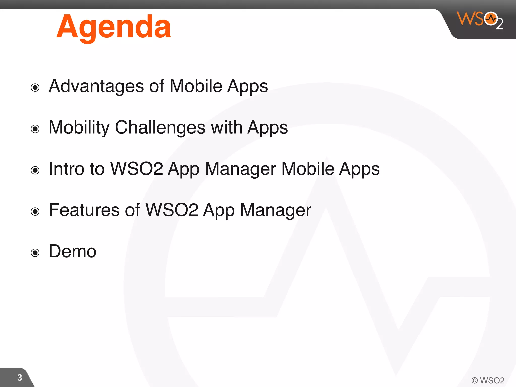 Agenda
๏ Advantages of Mobile Apps
๏ Mobility Challenges with Apps
๏ Intro to WSO2 App Manager Mobile Apps
๏ Features of WSO2 App Manager
๏ Demo
3
 