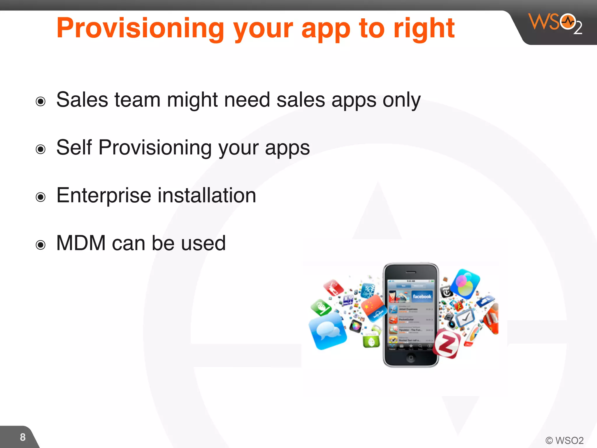 8
Provisioning your app to right
๏ Sales team might need sales apps only
๏ Self Provisioning your apps
๏ Enterprise installation
๏ MDM can be used
 