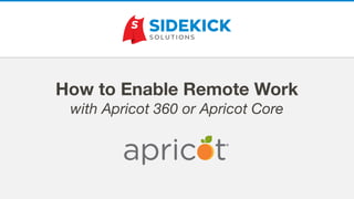 How to Enable Remote Work
with Apricot 360 or Apricot Core
 