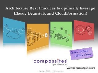 Architecture Best Practices to optimally leverage
    Elastic Beanstalk and CloudFormation!




                                                       www.compassitesinc.com
                  Copyright © 2005 -2012 Compassites
                        Copyright © 2012
 