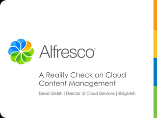 A Reality Check on Cloud
Content Management
David Gildeh | Director of Cloud Services | @dgildeh
 