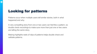24
Patterns occur when multiple users tell similar stories, both in what
happened and why.
A very compelling story from on...