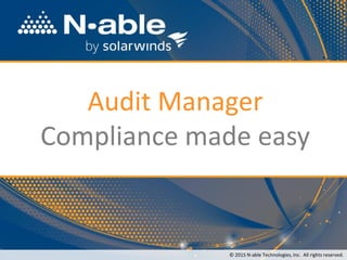 Audit Manager
Compliance made easy
© 2015 N-able Technologies, Inc. All rights reserved.
 
